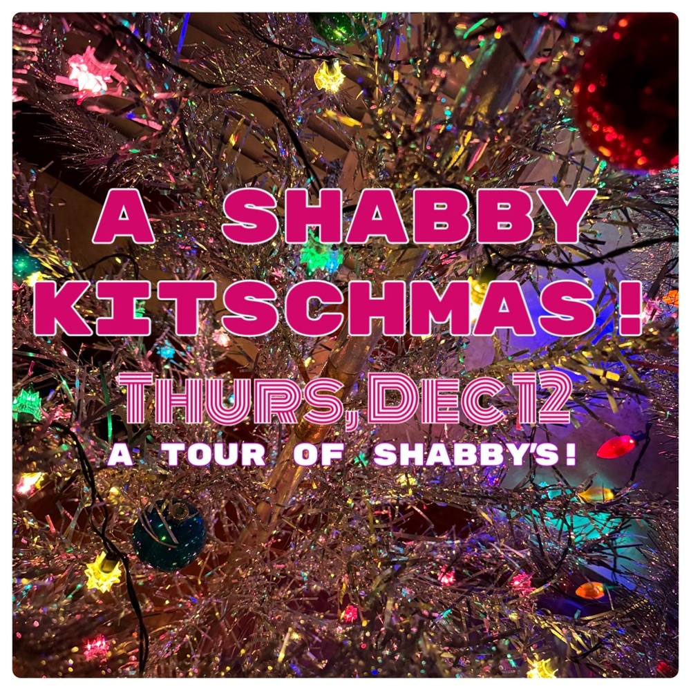 Tour Shabby’s Kitschmas Open House! Thurs, Dec 12, 2024